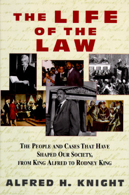 The Life of the Law: The People and Cases That Have Shaped Our Society, from King Alfred to Rodney Ki ng