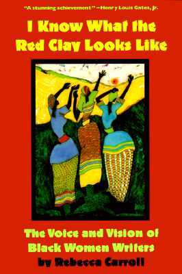 I Know What The Red Clay Looks Like: The Voice and Vision of Black American Women Writers