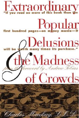 Extraordinary Popular Delusions & the Madness of Crowds