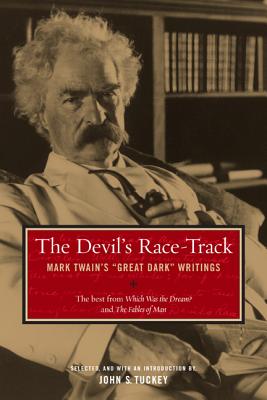 The Devil's Race-Track: Mark Twain's Great Dark Writings. The Best from Which Was the Dream and Fables of Man