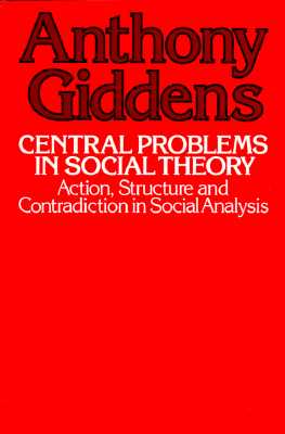 Central Problems in Social Theory: Action, Structure, and Contradiction in Social Analysis