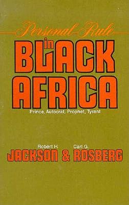 Personal Rule in Black Africa: Prince, Autocrat, Prophet, Tyrant