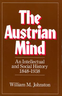 THE AUSTRIAN MIND An Intellectual and Social History 1848-1938