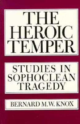 THE HEROIC TEMPER Studies in Sophoclean Tragedy