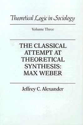 Image for The Classical Attempt at Theoretical Synthesis: Max Weber (Theoretical Logic in Sociology Volume 3) The Classical Attempt at Theoretical Synthesis: Max Weber (Theoretical Logic in Sociology Volume 3)