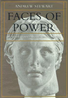 Faces of Power: Alexander's Image and Hellenistic Politics (Volume 11) (Hellenistic Culture and Society)