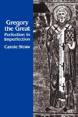 Gregory the Great: Perfection in Imperfection (Volume 14) (Transformation of the Classical Heritage)