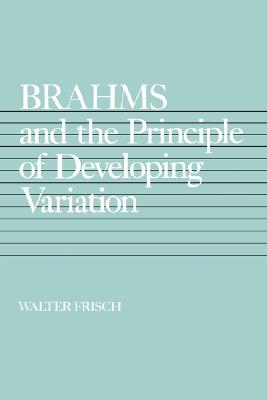Brahms and the Principle of Developing Variation (California Studies in 19th-Century Music) (Volume 2)