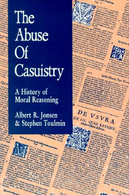 The Abuse of Casuistry: A History of Moral Reasoning