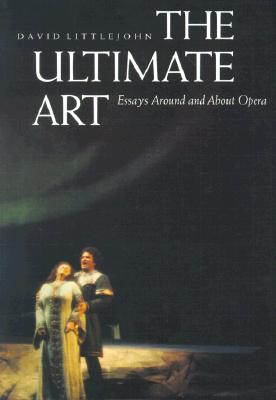 Image for The Ultimate Art: Essays Around and About Opera