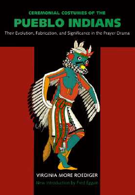 Ceremonial Costumes of the Pueblo Indians: Their Evolution, Fabrication, and Significance in the Prayer Drama
