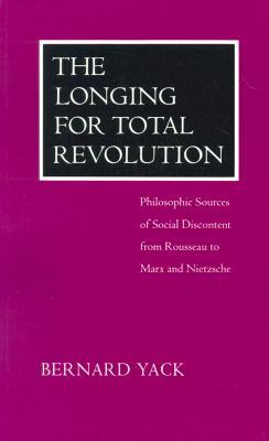The Longing for Total Revolution: Philosophic Sources of Social Discontent from Rousseau to Marx and Nietzsche
