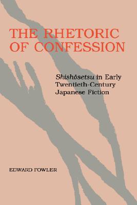 The Rhetoric of Confession: Shishosetsu in Early Twentieth-Century Japanese Fiction