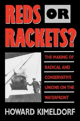 Reds or Rackets: The Making of Radical and Conservative Unions on the Waterfront