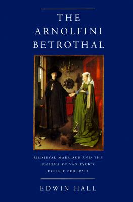 The Arnolfini Betrothal: Medieval Marriage and the Enigma of Van Eyck's Double Portrait (The Discovery Series)
