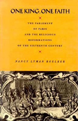 One King, One Faith: The Parlement of Paris and the Religious Reformations of the Sixteenth Century