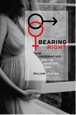 Image for Bearing Right: How Conservatives Won the Abortion War