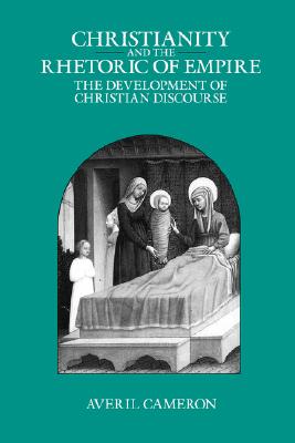 Christianity and the Rhetoric of Empire: The Development of Christian Discourse (Volume 55) (Sather Classical Lectures)