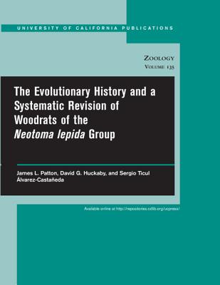 The Evolutionary History and a Systematic Revision of Woodrats of the Neotoma lepida Group (UC Publications in Zoology)