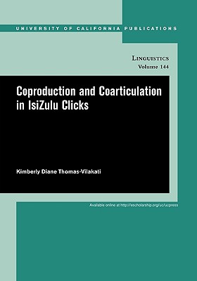 Coproduction and Coarticulation in IsiZulu Clicks (Volume 144) (UC Publications in Linguistics)