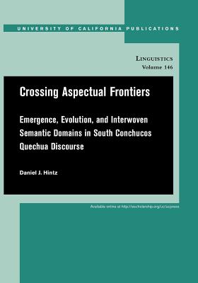 Image for Crossing Aspectual Frontiers: Emergence, Evolution, and Interwoven Semantic Domains in South Conchucos Quechua Discourse (UC Publications in Linguistics)