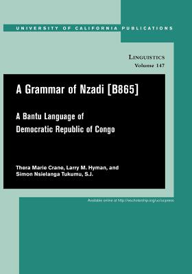 A Grammar of Nzadi [B865]: A Bantu language of Democratic Republic of Congo (UC Publications in Linguistics)