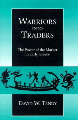 WARRIORS INTO TRADERS The Power of the Market in Early Greece