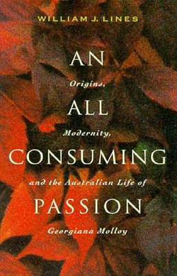 Image for An All Consuming Passion: Origins, Modernity, and the Australian Life of Georgiana Molloy