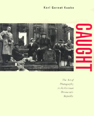Caught: The Art of Photography in the German Democratic Republic