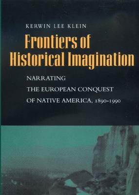 Frontiers of Historical Imagination: Narrating the European Conquest of Native America, 1890-1990