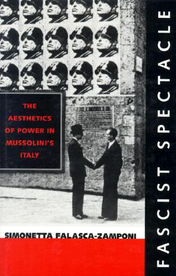 Fascist Spectacle: The Aesthetics of Power in Mussolini's Italy (Studies on the History of Society and Culture)