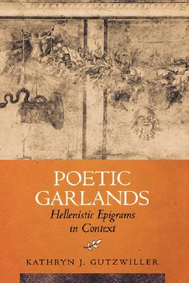 Poetic Garlands: Hellenistic Epigrams in Context (Volume 28) (Hellenistic Culture and Society)