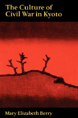 The Culture of Civil War in Kyoto (Philip E. Lilienthal Book)