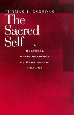Sacred Self: A Cultural Phenomenology of Charismatic Healing