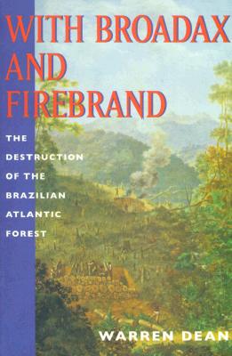 With Broadax and Firebrand: The Destruction of the Brazilian Atlantic Forest (Centennial Book)