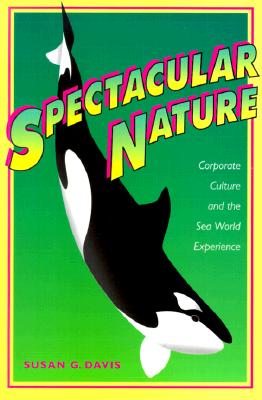 Spectacular Nature: Corporate Culture and the Sea World Experience