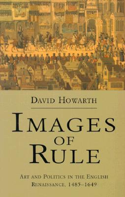 Images of Rule: Art and Politics in the English Renaissance, 1485-1649