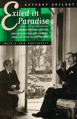 Exiled in Paradise: German Refugee Artists and Intellectuals in America from the 1930s to the Present (Weimar and Now: German Cultural Criticism)