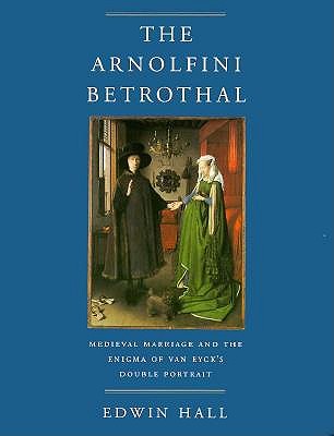 The Arnolfini Betrothal: Medieval Marriage and the Enigma of Van Eyck's Double Portrait (The Discovery Series)