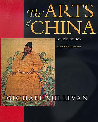 Image for The Arts of China, Fourth edition. Expanded and Revised (An Ahmanson Murphy Fine Arts Book)