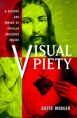 Visual Piety: A History and Theory of Popular Religious Images