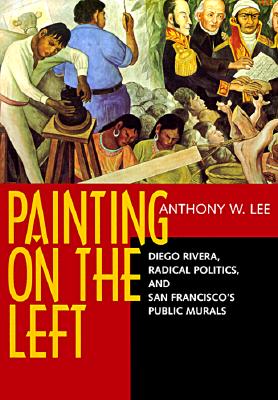 Painting on the Left: Diego Rivera, Radical Politics, and San Francisco's Public Murals