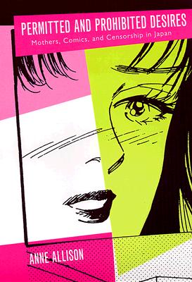 Permitted and Prohibited Desires: Mothers, Comics, and Censorship in Japan