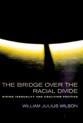 The Bridge over the Racial Divide: Rising Inequality and Coalition Politics (Wildavsky Forum Series)