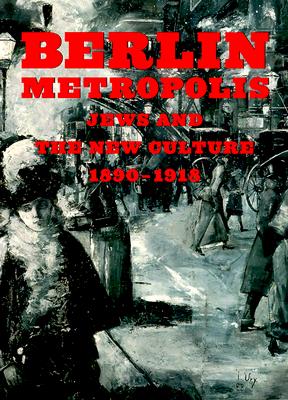Berlin Metropolis: Jews and the New Culture, 1890-1918