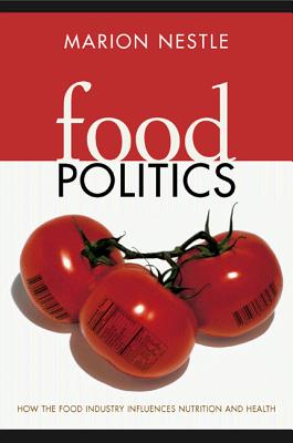Food Politics: How the Food Industry Influences Nutrition and Health (California Studies in Food and Culture), Nestle, Marion Food Politics: How the Food Industry Influences Nutrition and Health (California Studies in Food and Culture), Nestle, Marion