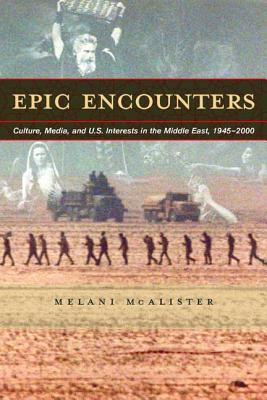 Epic Encounters: Culture, Media and US Interests in East, 1945-2000the Middle