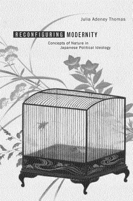 Reconfiguring Modernity: Concepts of Nature in Japanese Political Ideology (Volume 12)