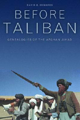 Before Taliban Genealogies of the Afghan Jihad