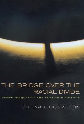 The Bridge over the Racial Divide: Rising Inequality and Coalition Politics (Wildavsky Forum Series) (Volume 2)